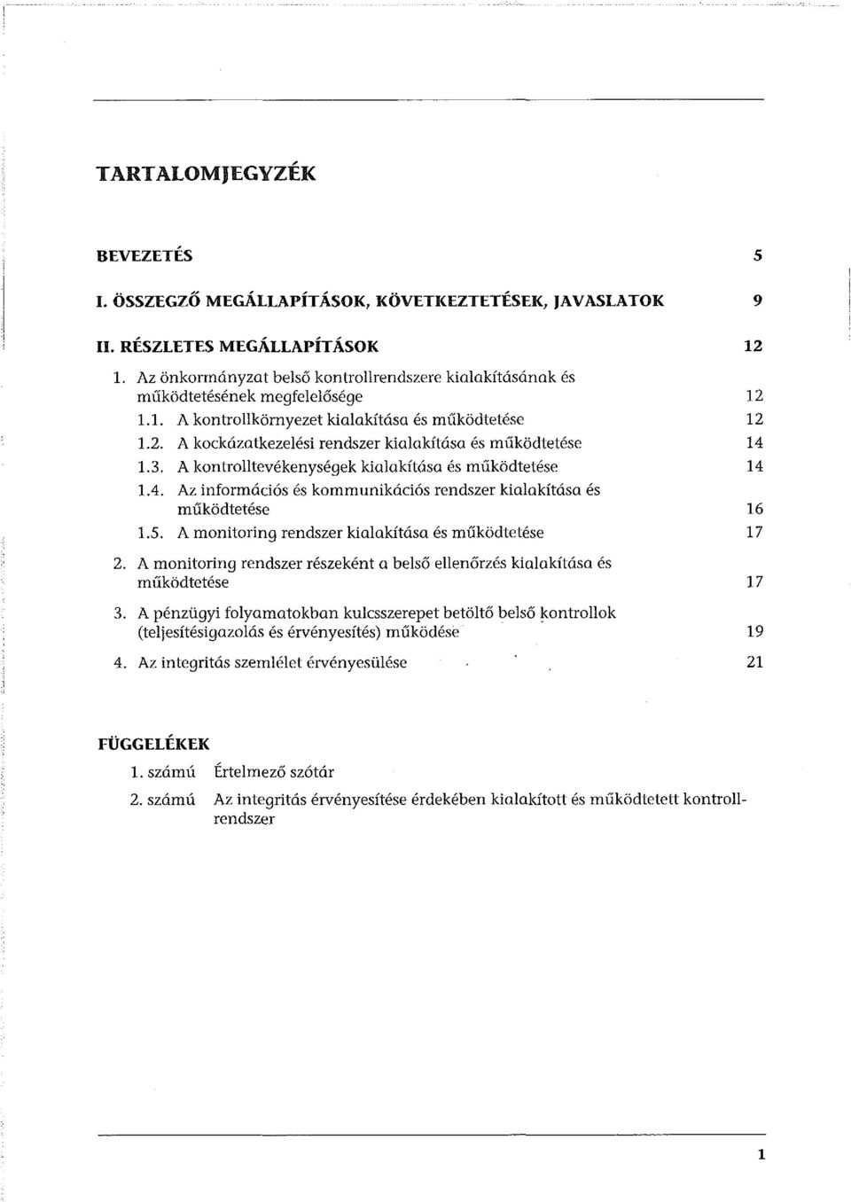 A kockázatkezelési rendszer kialakítása és működtetése 1.3. A kontrolltevékenységek kialakítása és működtetése 1.4. Az információs és kommunikációs rendszer kialakítása és működtetése 1.5.