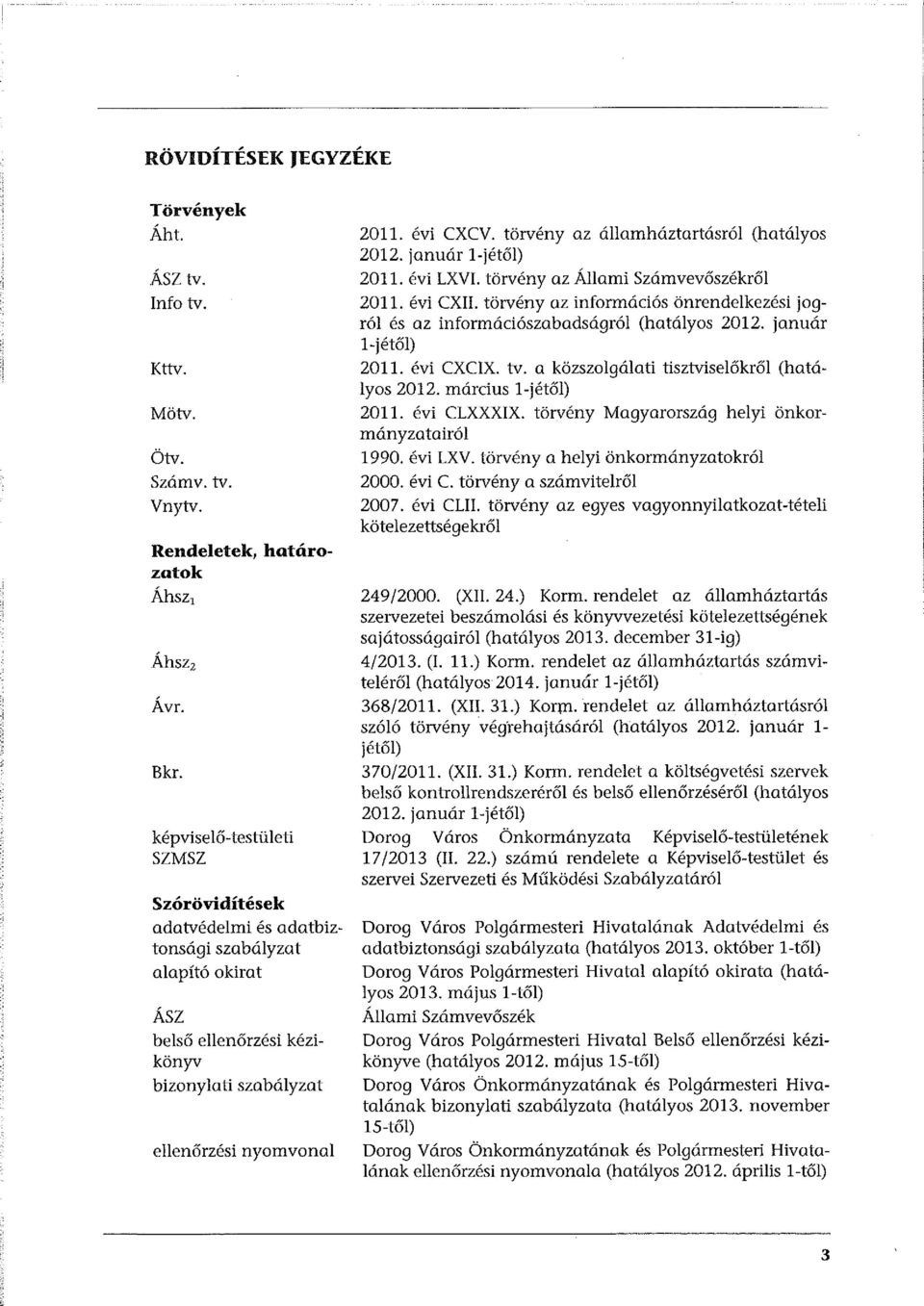 törvény az államháztartásról (hatályos 2012. január l-jétől) 2011. évi LXVI. törvény az Állami Számvevőszékről 2011. évi CXII.