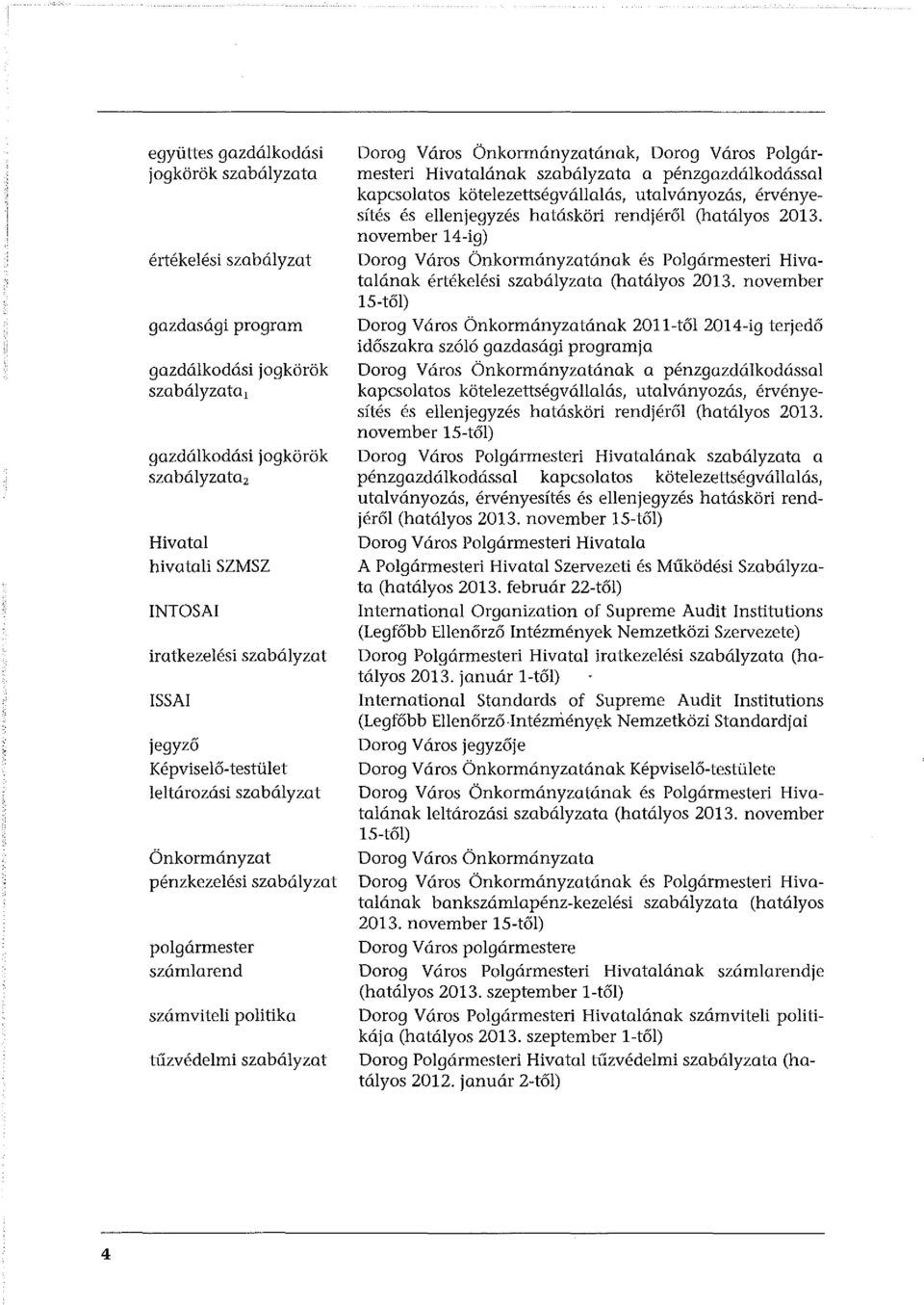 Dorog Város Polgármesteri Hivatalának szabályzata a pénzgazdálkodással kapcsolatos kötelezettségvállalás, utalványozás, érvényesítés és ellenjegyzés hatásköri rendjéről (hatályos 2013.