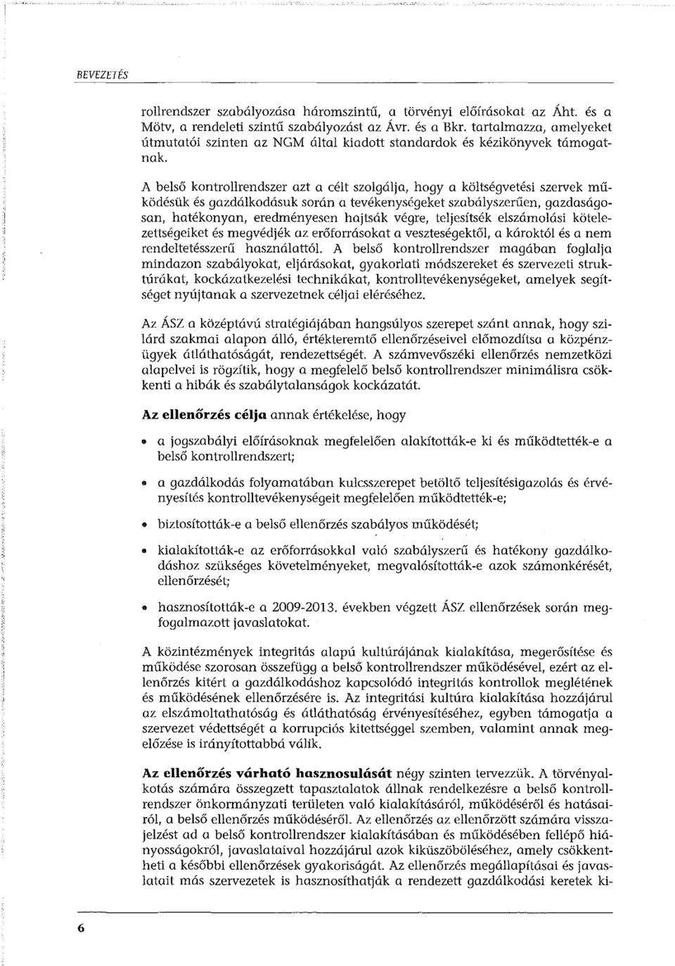 A belső kontrollrendszer azt a célt szolgálja, hogy a költségvetési szervek működésük és gazdálkodásuk során a tevékenységeket szabályszerűen, gazdaságosan, hatékonyan, eredményesen hajtsák végre,