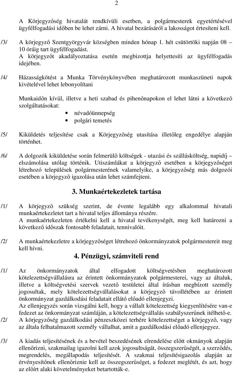 /4/ Házasságkötést a Munka Törvénykönyvében meghatározott munkaszüneti napok kivételével lehet lebonyolítani Munkaidőn kívűl, illetve a heti szabad és pihenőnapokon el lehet látni a következő