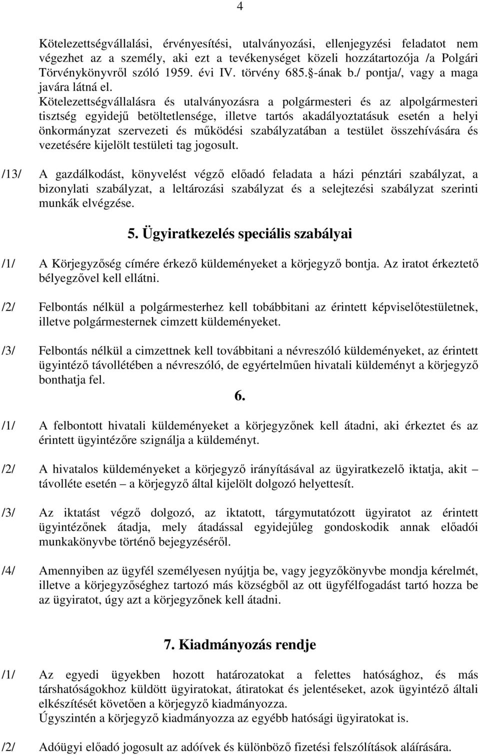 Kötelezettségvállalásra és utalványozásra a polgármesteri és az alpolgármesteri tisztség egyidejű betöltetlensége, illetve tartós akadályoztatásuk esetén a helyi önkormányzat szervezeti és működési