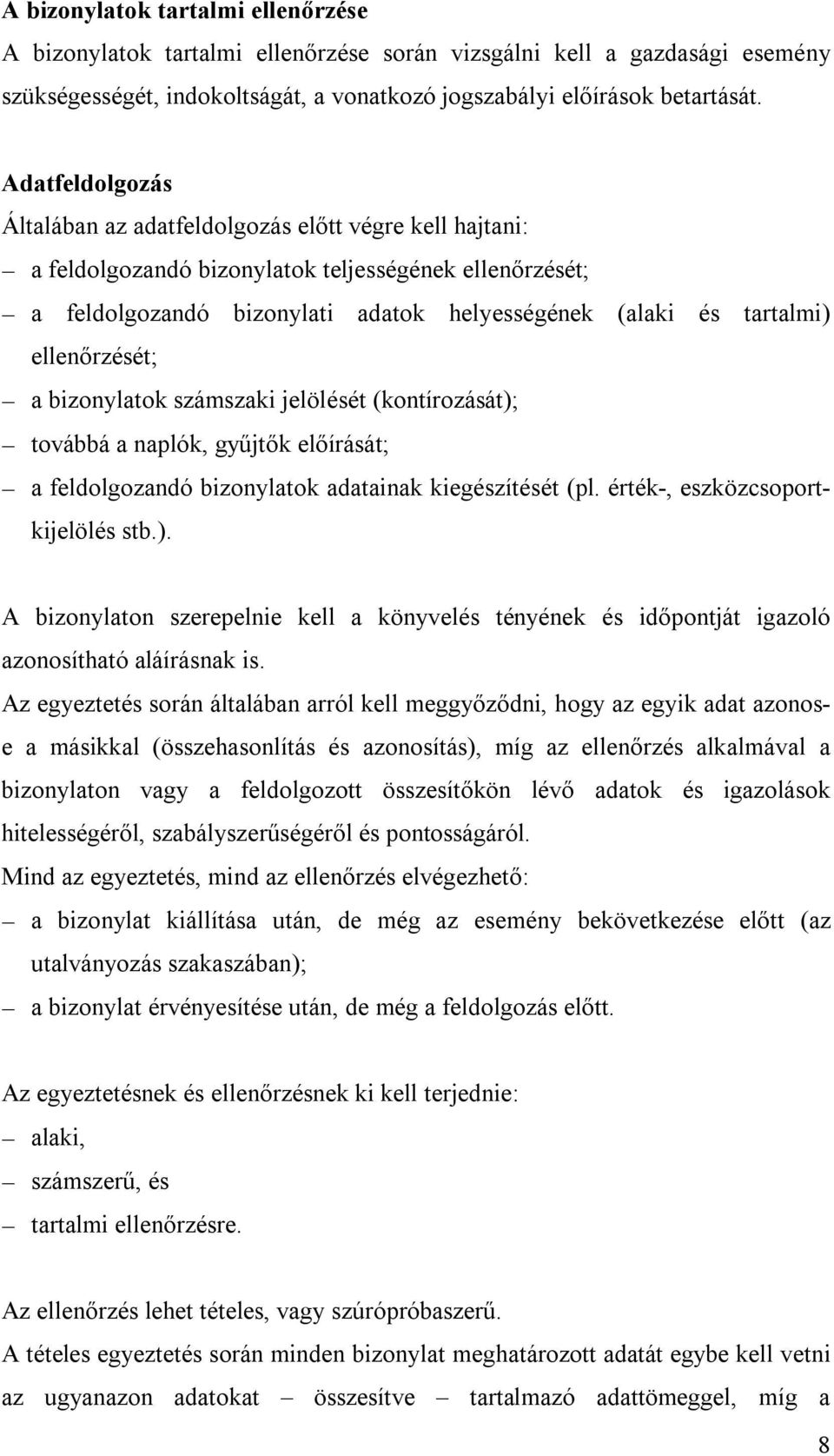 ellenőrzését; a bizonylatok számszaki jelölését (kontírozását); továbbá a naplók, gyűjtők előírását; a feldolgozandó bizonylatok adatainak kiegészítését (pl. érték-, eszközcsoportkijelölés stb.). A bizonylaton szerepelnie kell a könyvelés tényének és időpontját igazoló azonosítható aláírásnak is.