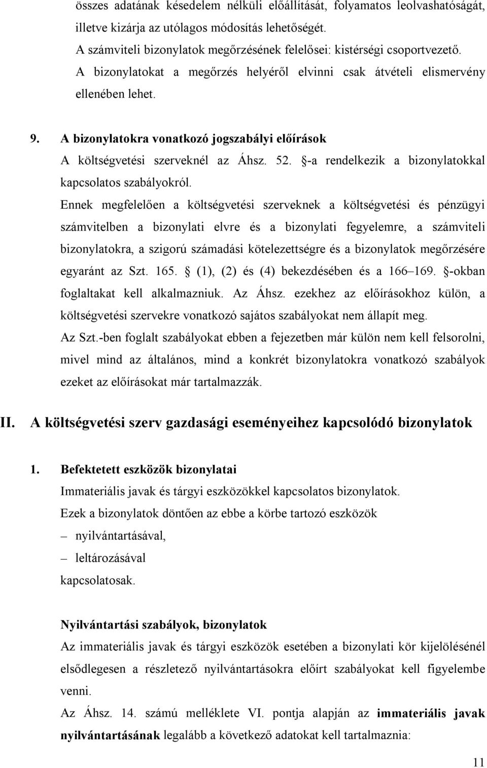 A bizonylatokra vonatkozó jogszabályi előírások A költségvetési szerveknél az Áhsz. 52. -a rendelkezik a bizonylatokkal kapcsolatos szabályokról.