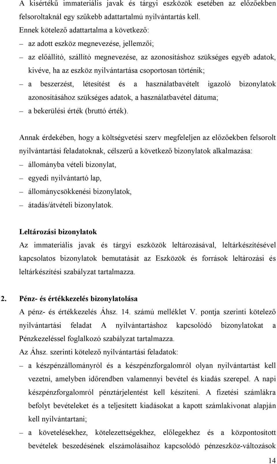 csoportosan történik; a beszerzést, létesítést és a használatbavételt igazoló bizonylatok azonosításához szükséges adatok, a használatbavétel dátuma; a bekerülési érték (bruttó érték).