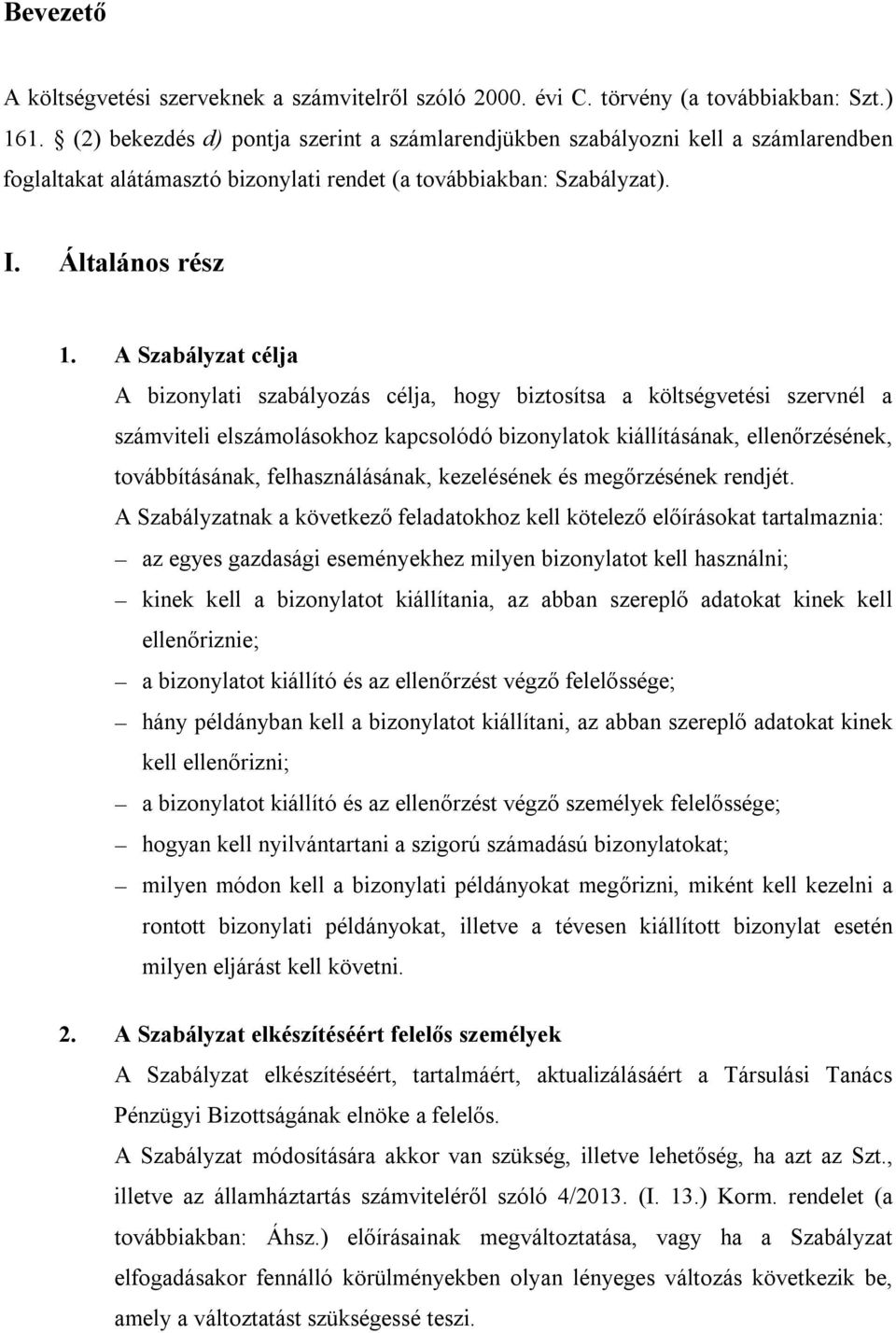 A Szabályzat célja A bizonylati szabályozás célja, hogy biztosítsa a költségvetési szervnél a számviteli elszámolásokhoz kapcsolódó bizonylatok kiállításának, ellenőrzésének, továbbításának,