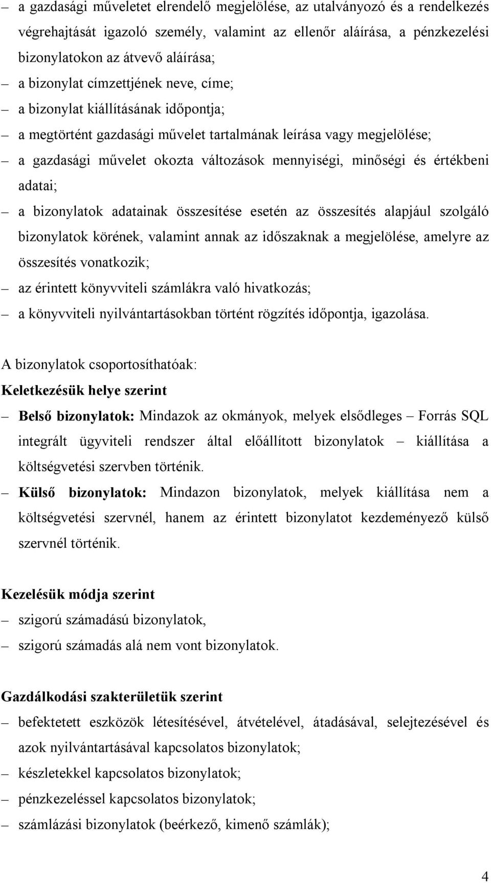 értékbeni adatai; a bizonylatok adatainak összesítése esetén az összesítés alapjául szolgáló bizonylatok körének, valamint annak az időszaknak a megjelölése, amelyre az összesítés vonatkozik; az