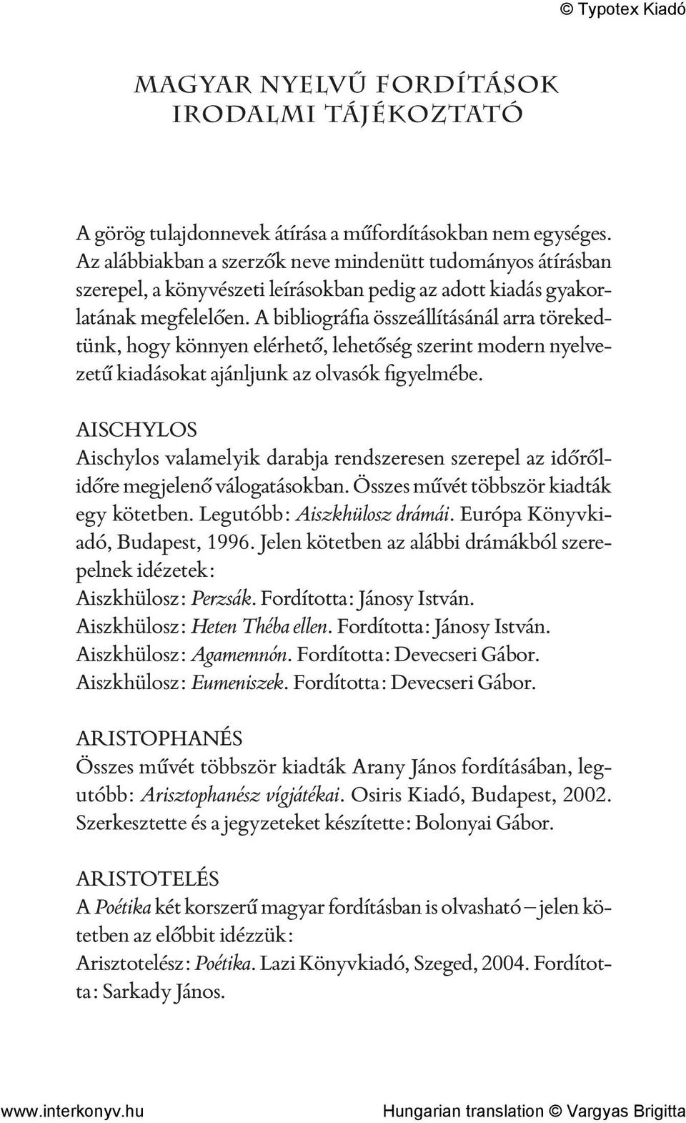 A bibliográfia összeállításánál arra törekedtünk, hogy könnyen elérhető, lehetőség szerint modern nyelvezetű kiadásokat ajánljunk az olvasók figyelmébe.