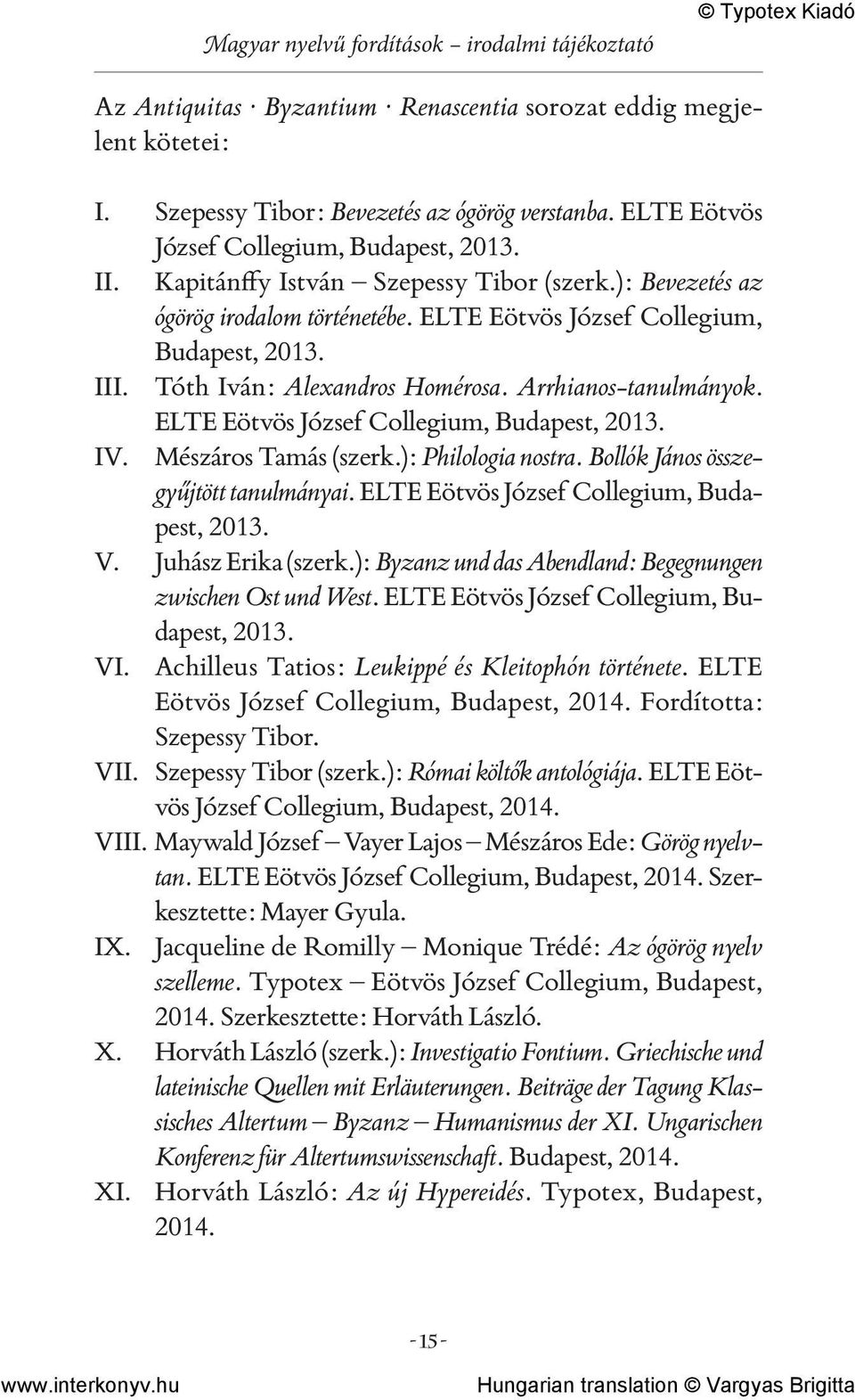 Tóth Iván: Alexandros Homérosa. Arrhianos-tanulmányok. ELTE Eötvös József Collegium, Budapest, 2013. IV. Mészáros Tamás (szerk.): Philologia nostra. Bollók János összegyűjtött tanulmányai.