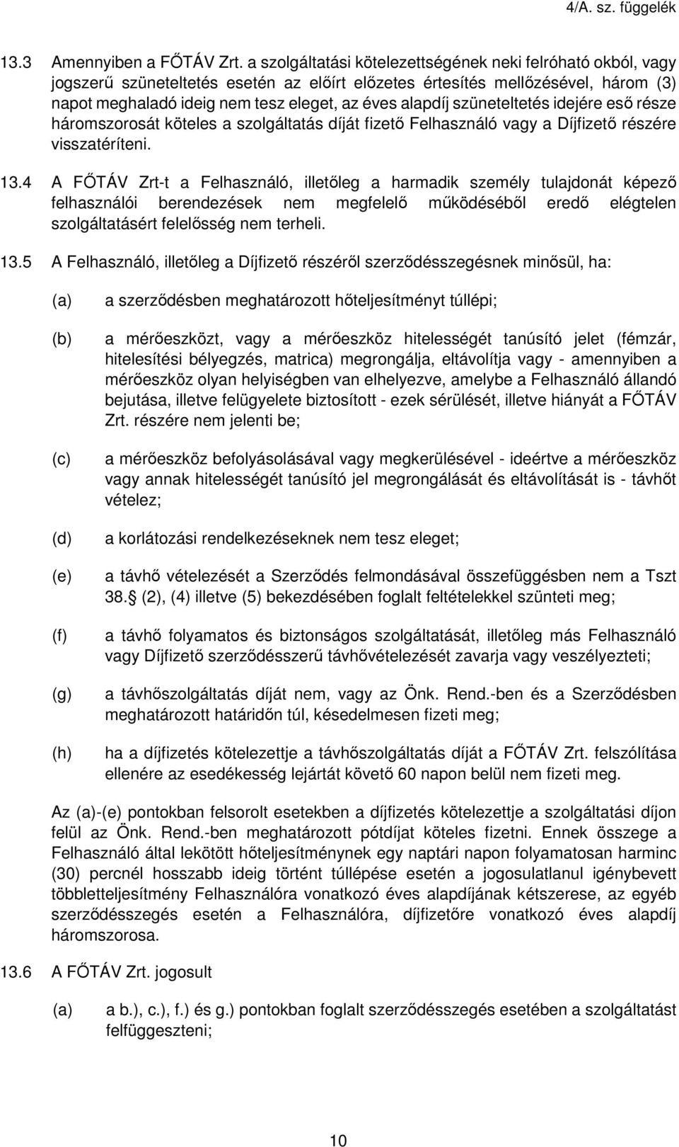 szüneteltetés idejére eső része háromszorosát köteles a szolgáltatás díját fizető Felhasználó vagy a Díjfizető részére visszatéríteni. 13.