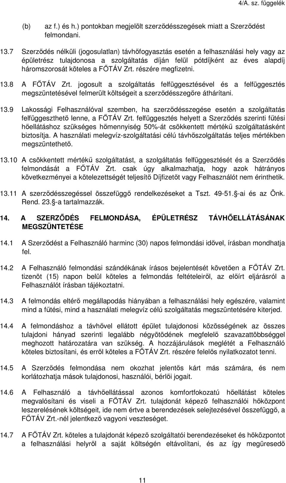 részére megfizetni. 13.8 A FŐTÁV Zrt. jogosult a szolgáltatás felfüggesztésével és a felfüggesztés megszüntetésével felmerült költségeit a szerződésszegőre áthárítani. 13.9 Lakossági Felhasználóval szemben, ha szerződésszegése esetén a szolgáltatás felfüggeszthető lenne, a FŐTÁV Zrt.