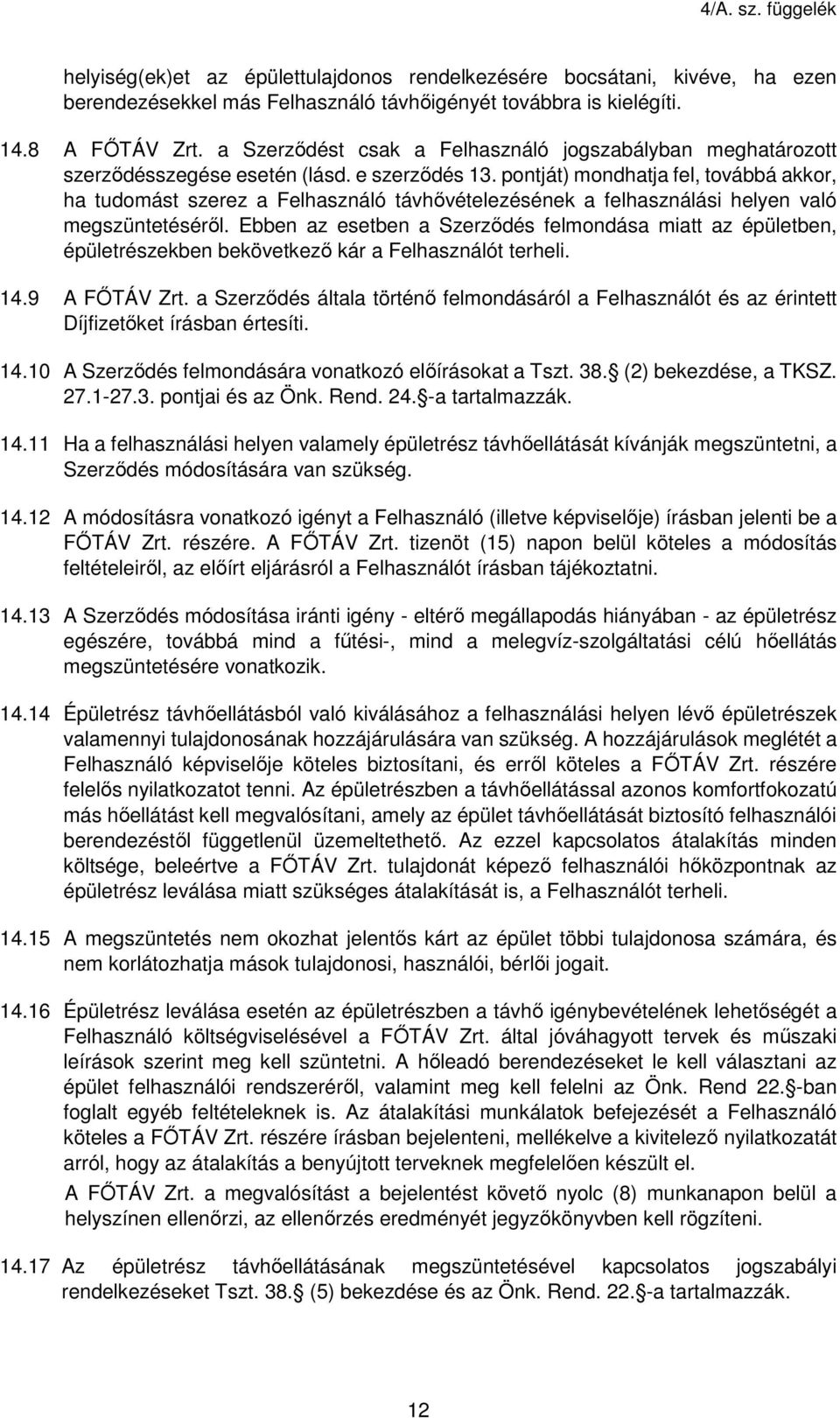 pontját) mondhatja fel, továbbá akkor, ha tudomást szerez a Felhasználó távhővételezésének a felhasználási helyen való megszüntetéséről.