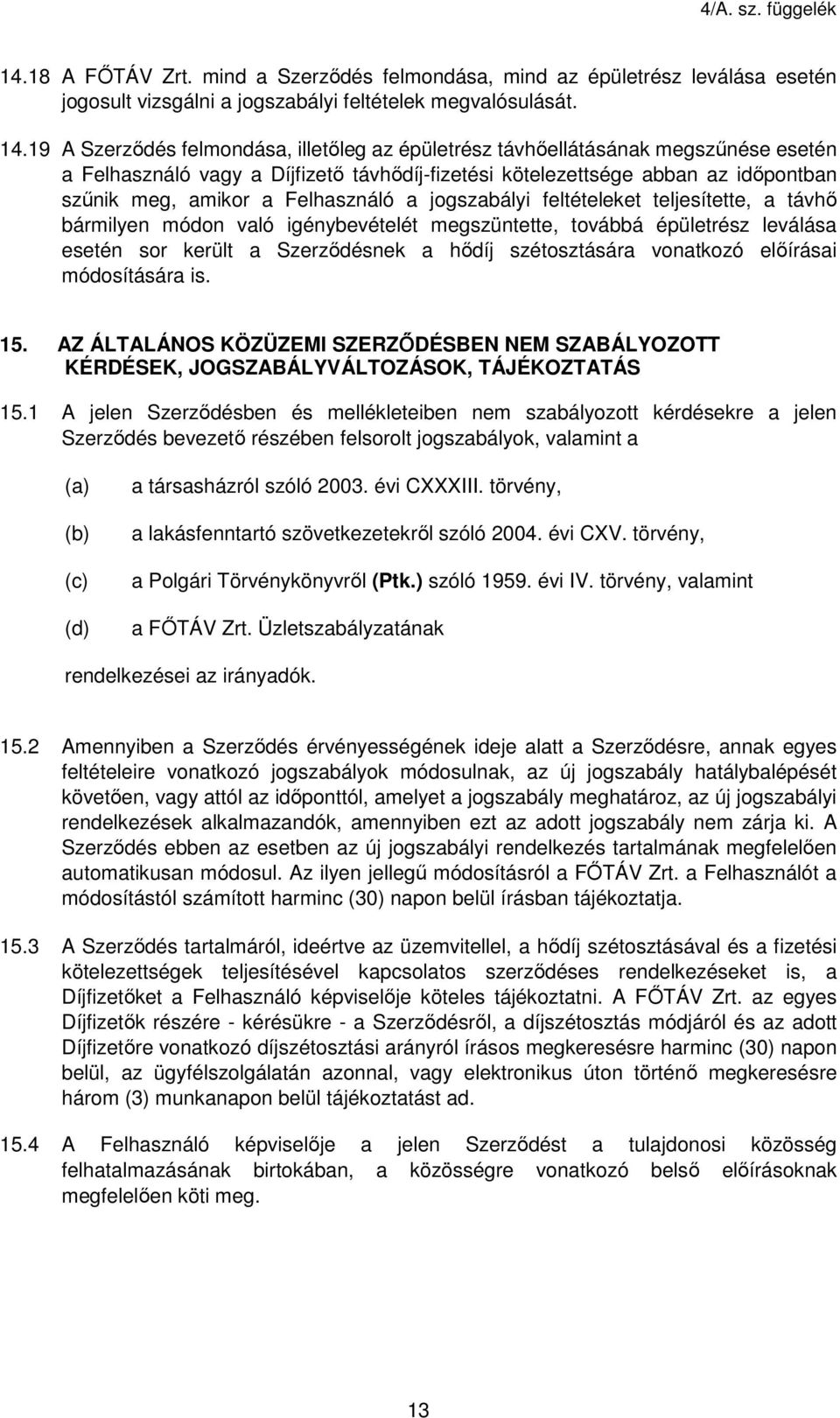 Felhasználó a jogszabályi feltételeket teljesítette, a távhő bármilyen módon való igénybevételét megszüntette, továbbá épületrész leválása esetén sor került a Szerződésnek a hődíj szétosztására
