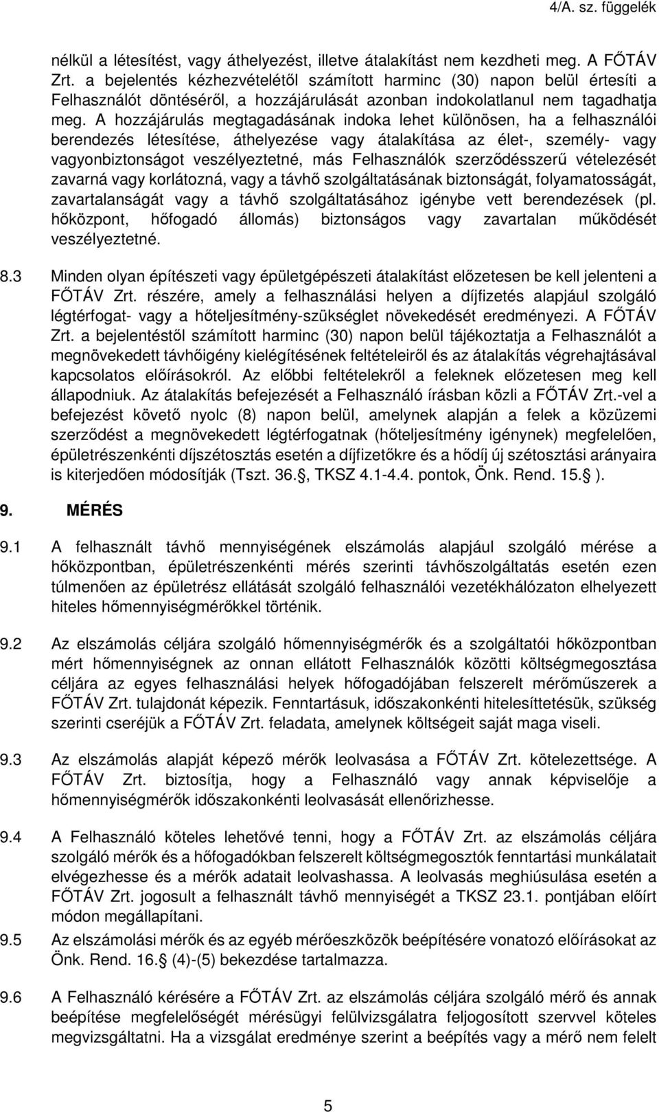 A hozzájárulás megtagadásának indoka lehet különösen, ha a felhasználói berendezés létesítése, áthelyezése vagy átalakítása az élet-, személy- vagy vagyonbiztonságot veszélyeztetné, más Felhasználók