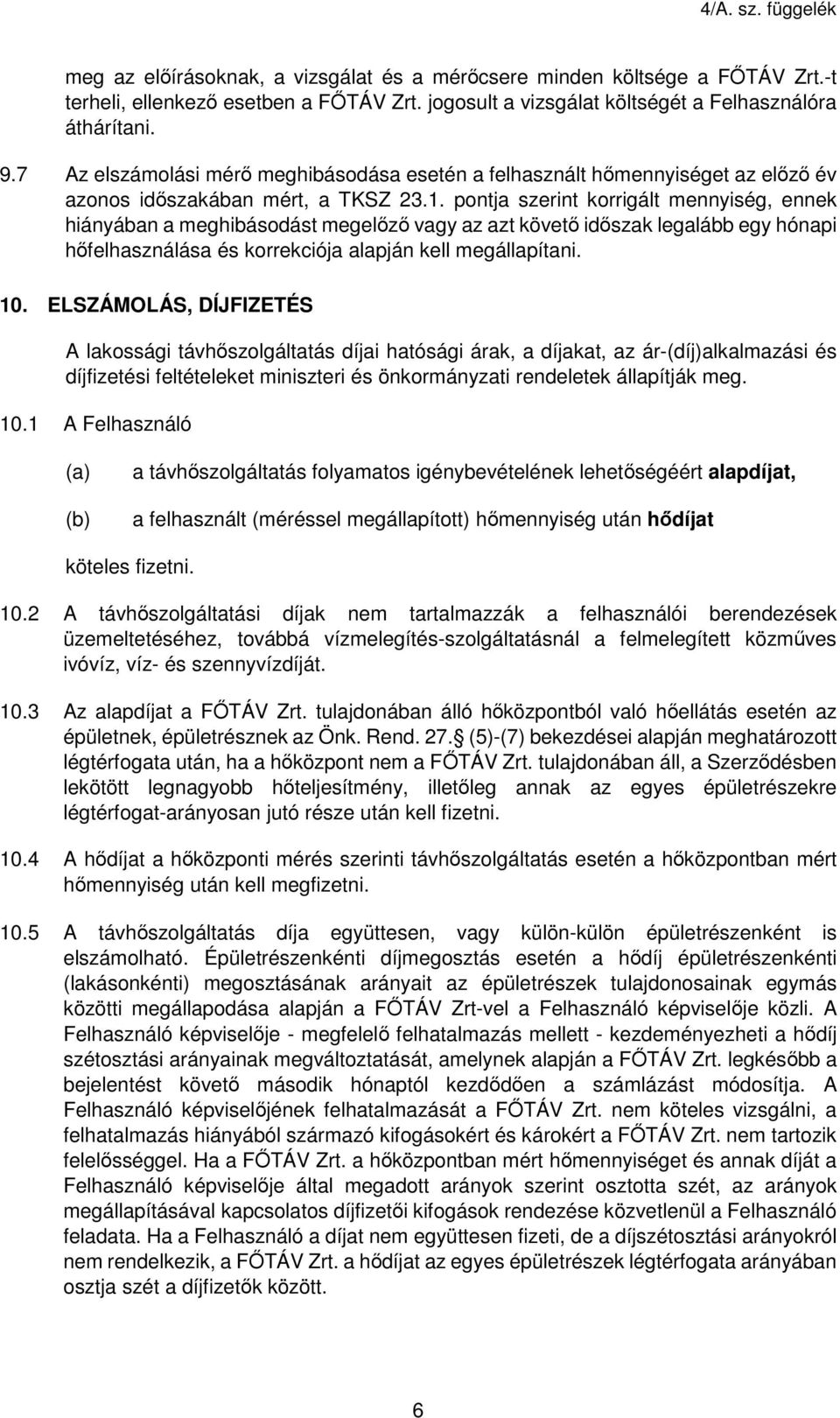 pontja szerint korrigált mennyiség, ennek hiányában a meghibásodást megelőző vagy az azt követő időszak legalább egy hónapi hőfelhasználása és korrekciója alapján kell megállapítani. 10.