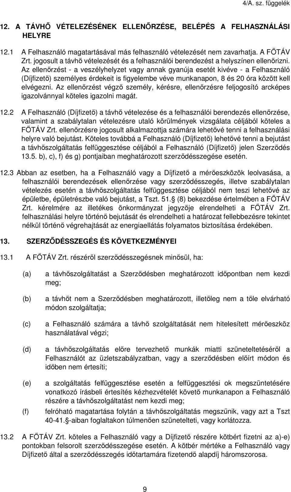 Az ellenőrzést - a veszélyhelyzet vagy annak gyanúja esetét kivéve - a Felhasználó (Díjfizető) személyes érdekeit is figyelembe véve munkanapon, 8 és 20 óra között kell elvégezni.