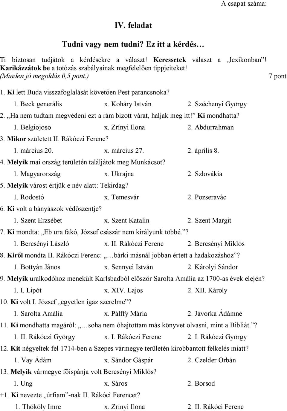 Ha nem tudtam megvédeni ezt a rám bízott várat, haljak meg itt! Ki mondhatta? 1. Belgiojoso x. Zrínyi Ilona 2. Abdurrahman 3. Mikor született II. Rákóczi Ferenc? 1. március 20. x. március 27. 2. április 8.