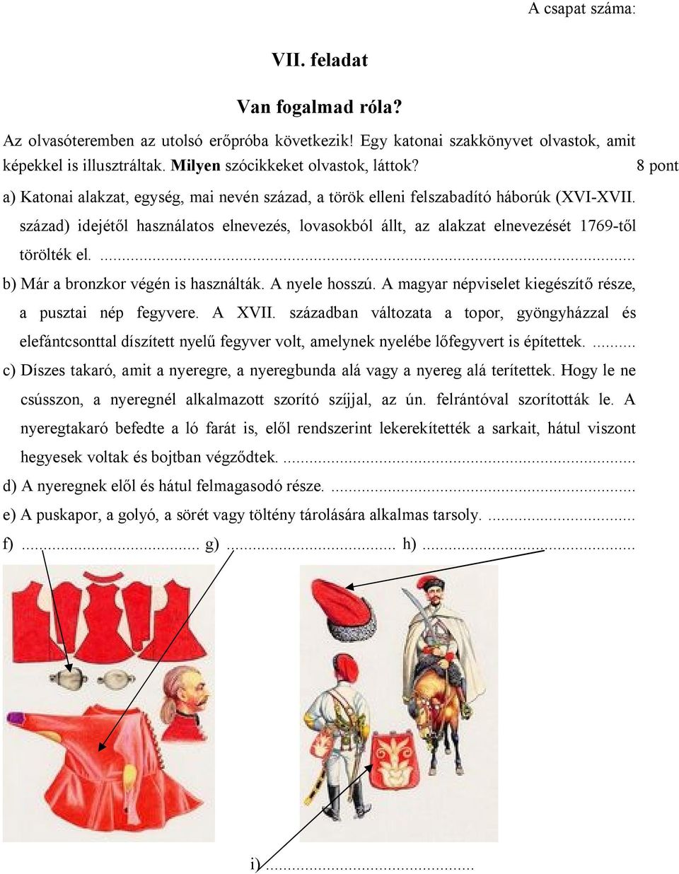 század) idejétől használatos elnevezés, lovasokból állt, az alakzat elnevezését 1769-től törölték el.... b) Már a bronzkor végén is használták. A nyele hosszú.