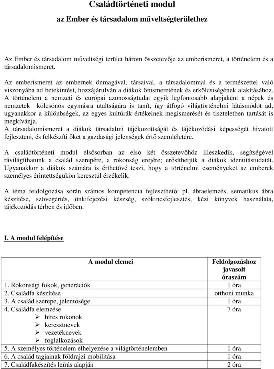 A történelem a nemzeti és európai azonosságtudat egyik legfontosabb alapjaként a népek és nemzetek kölcsönös egymásra utaltságára is tanít, így átfogó világtörténelmi látásmódot ad, ugyanakkor a