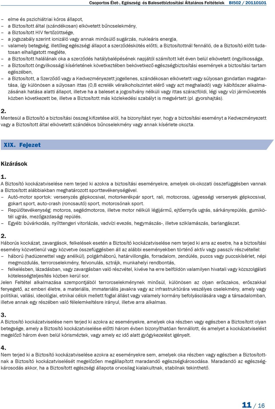 a Biztosító előtt tudatosan elhallgatott megléte, a Biztosított halálának oka a szerződés hatálybalépésének napjától számított két éven belül elkövetett öngyilkossága, a Biztosított öngyilkossági
