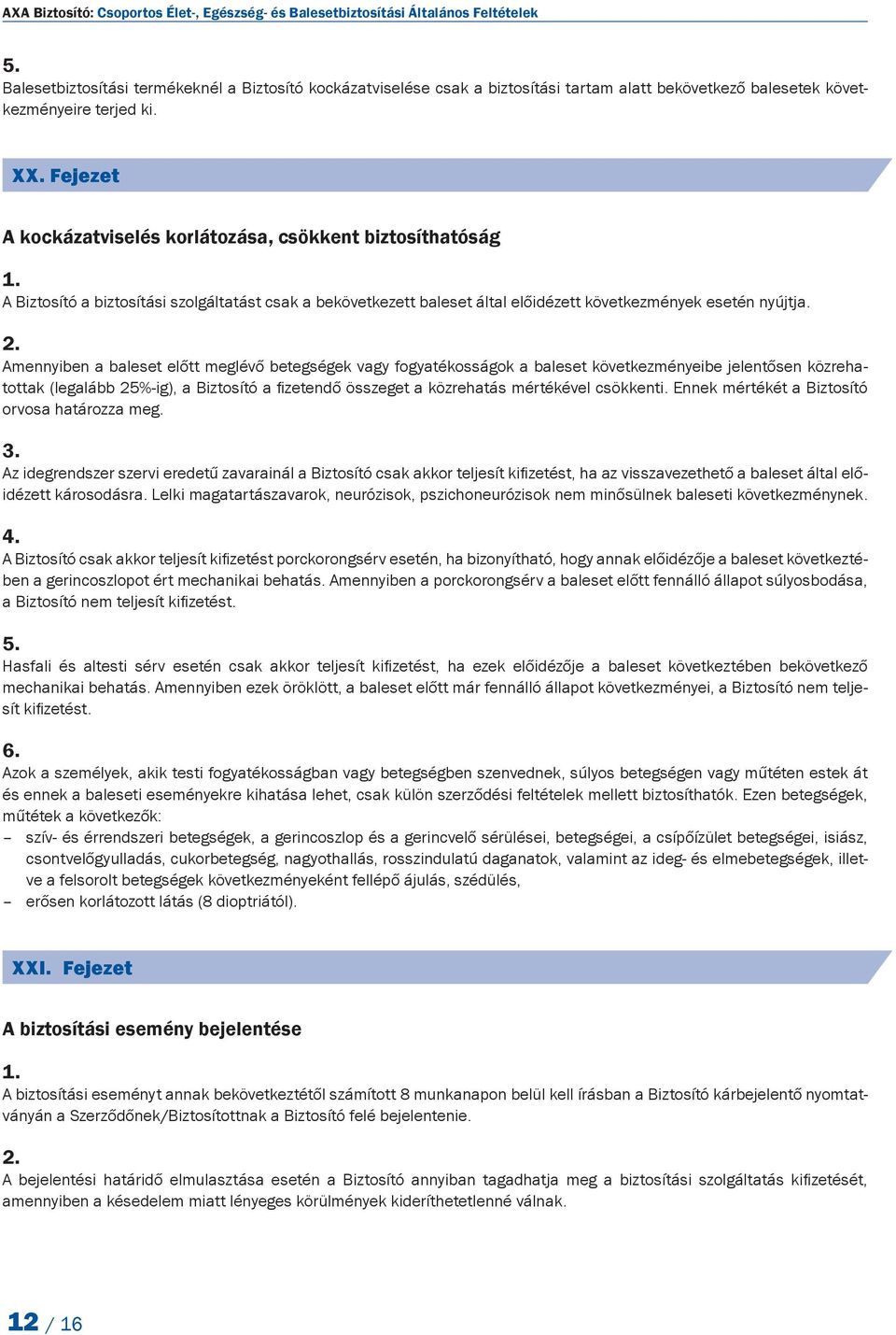 Fejezet A kockázatviselés korlátozása, csökkent biztosíthatóság A Biztosító a biztosítási szolgáltatást csak a bekövetkezett baleset által előidézett következmények esetén nyújtja.