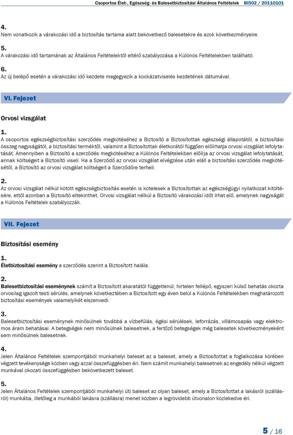 Az új belépő esetén a várakozási idő kezdete megegyezik a kockázatviselés kezdetének dátumával. VI.