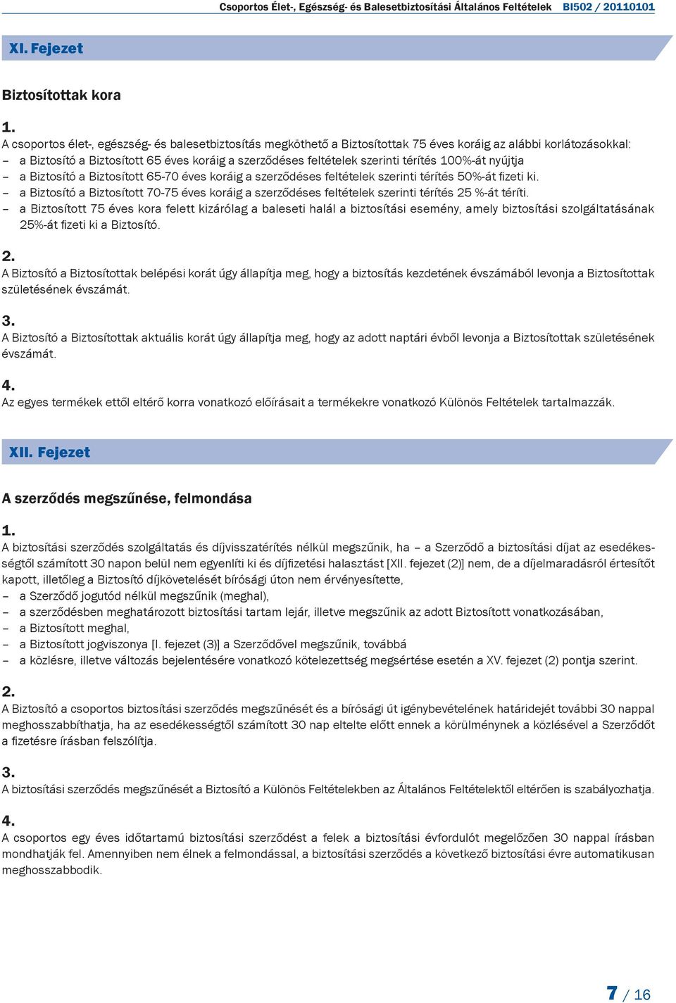 szerződéses feltételek szerinti térítés 100%-át nyújtja a Biztosító a Biztosított 65-70 éves koráig a szerződéses feltételek szerinti térítés 50%-át fizeti ki.
