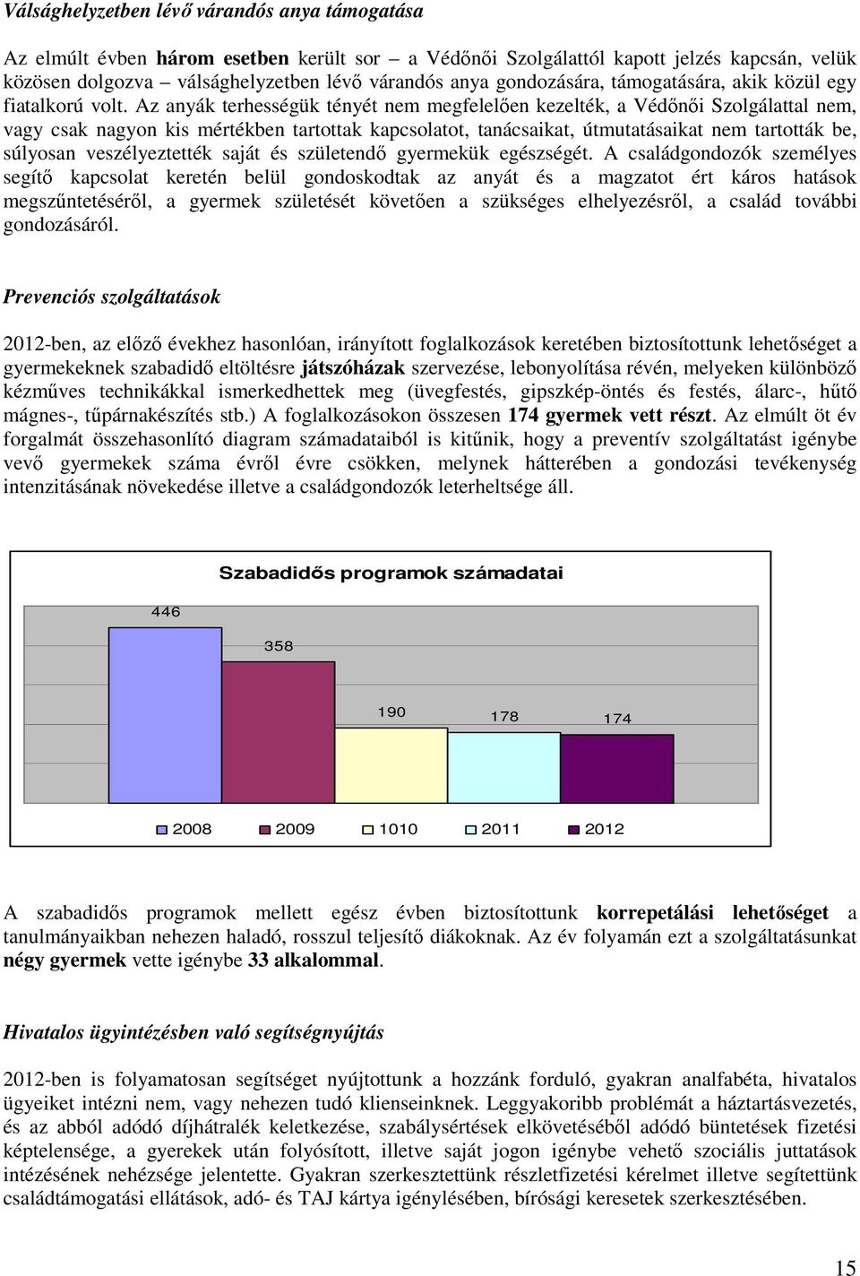 Az anyák terhességük tényét nem megfelelıen kezelték, a Védınıi Szolgálattal nem, vagy csak nagyon kis mértékben tartottak kapcsolatot, tanácsaikat, útmutatásaikat nem tartották be, súlyosan