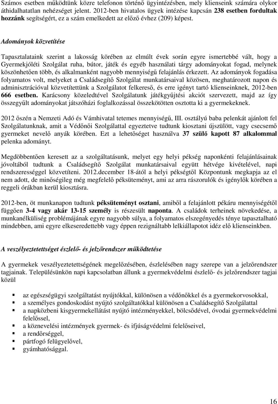 Adományok közvetítése Tapasztalataink szerint a lakosság körében az elmúlt évek során egyre ismertebbé vált, hogy a Gyermekjóléti Szolgálat ruha, bútor, játék és egyéb használati tárgy adományokat