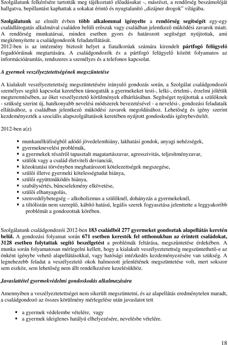 A rendırség munkatársai, minden esetben gyors és határozott segítséget nyújtottak, ami megkönnyítette a családgondozók feladatellátását.