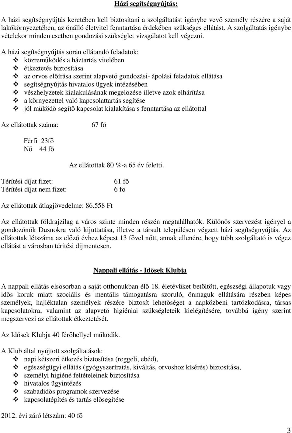 A házi segítségnyújtás során ellátandó feladatok: közremőködés a háztartás vitelében étkeztetés biztosítása az orvos elıírása szerint alapvetı gondozási- ápolási feladatok ellátása segítségnyújtás