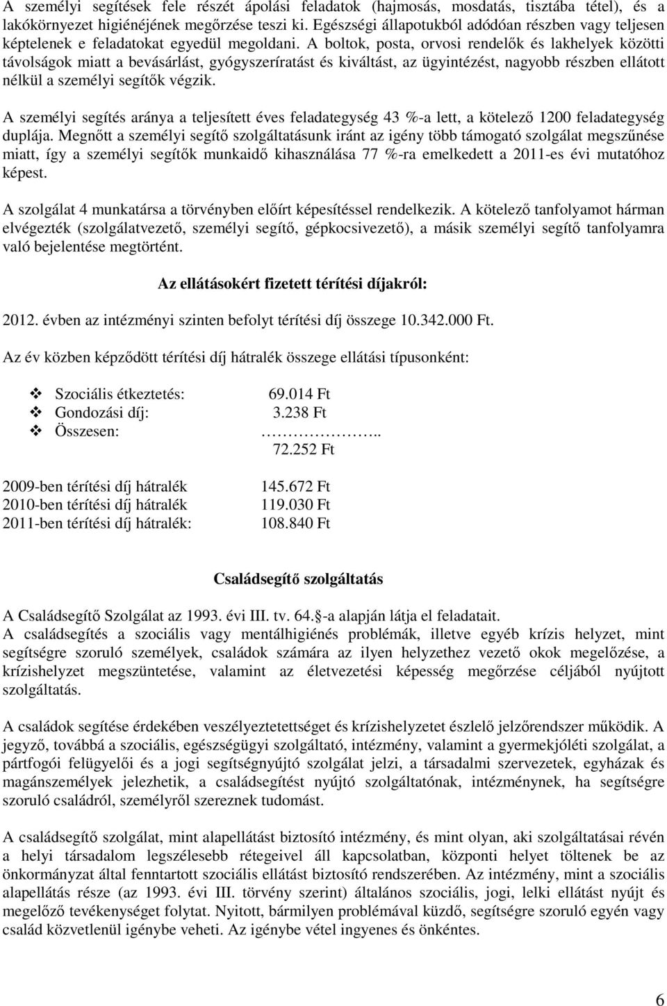 A boltok, posta, orvosi rendelık és lakhelyek közötti távolságok miatt a bevásárlást, gyógyszeríratást és kiváltást, az ügyintézést, nagyobb részben ellátott nélkül a személyi segítık végzik.