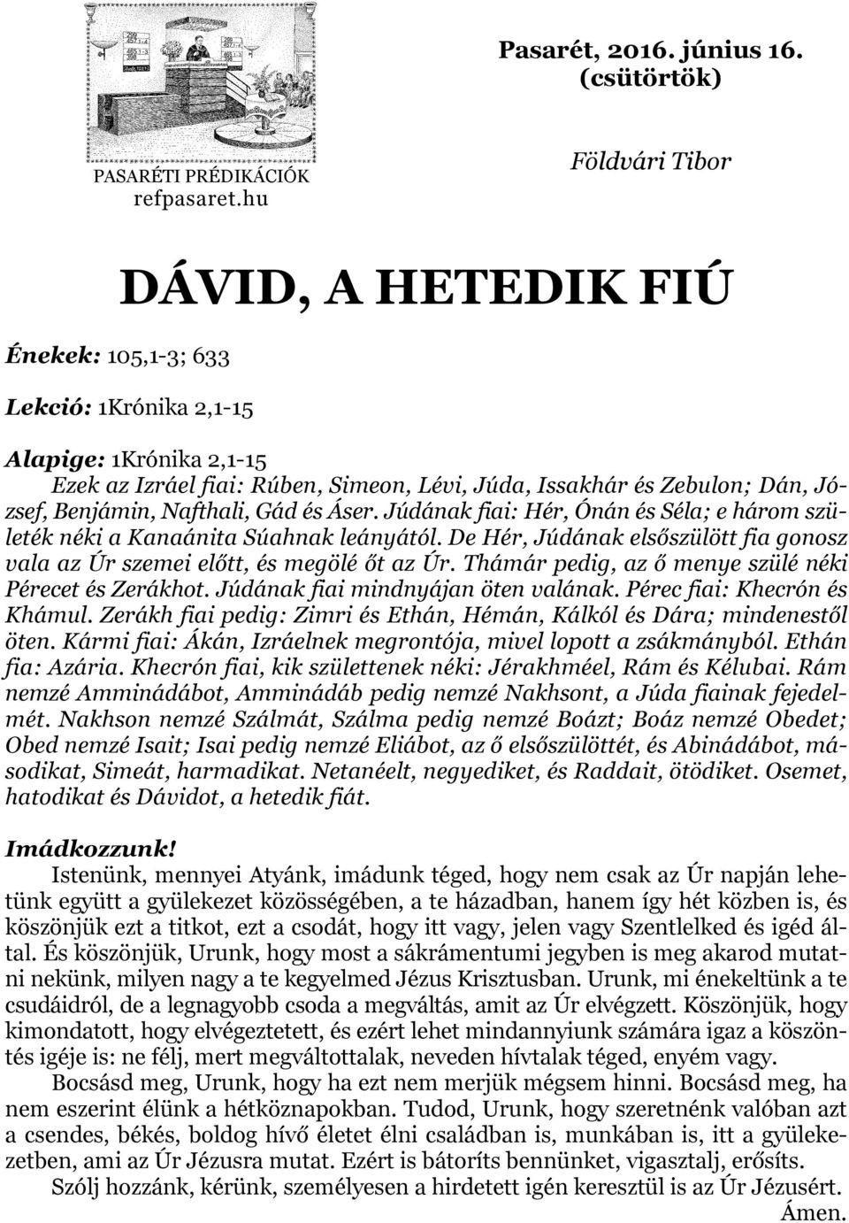 Benjámin, Nafthali, Gád és Áser. Júdának fiai: Hér, Ónán és Séla; e három születék néki a Kanaánita Súahnak leányától.