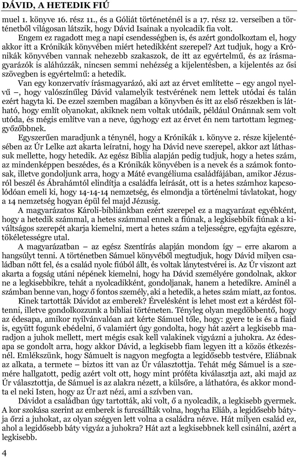 Azt tudjuk, hogy a Krónikák könyvében vannak nehezebb szakaszok, de itt az egyértelmű, és az írásmagyarázók is aláhúzzák, nincsen semmi nehézség a kijelentésben, a kijelentés az ősi szövegben is