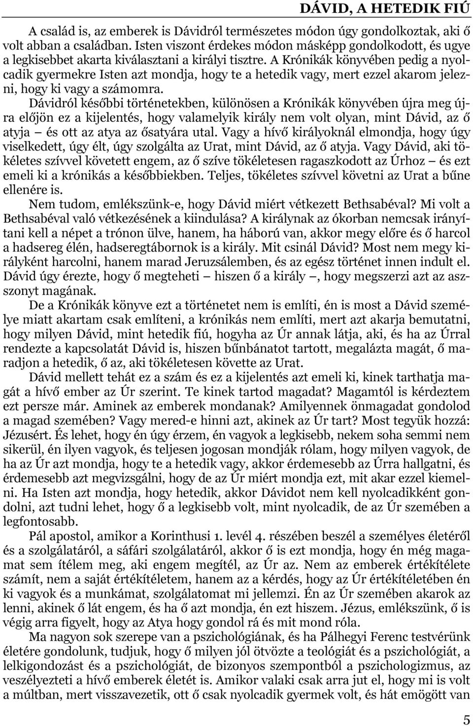 A Krónikák könyvében pedig a nyolcadik gyermekre Isten azt mondja, hogy te a hetedik vagy, mert ezzel akarom jelezni, hogy ki vagy a számomra.