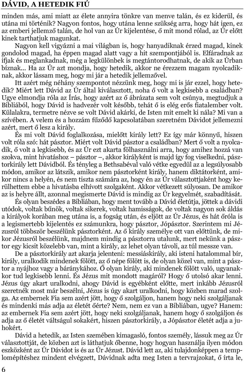Nagyon kell vigyázni a mai világban is, hogy hanyadiknak érzed magad, kinek gondolod magad, ha éppen magad alatt vagy a hit szempontjából is.