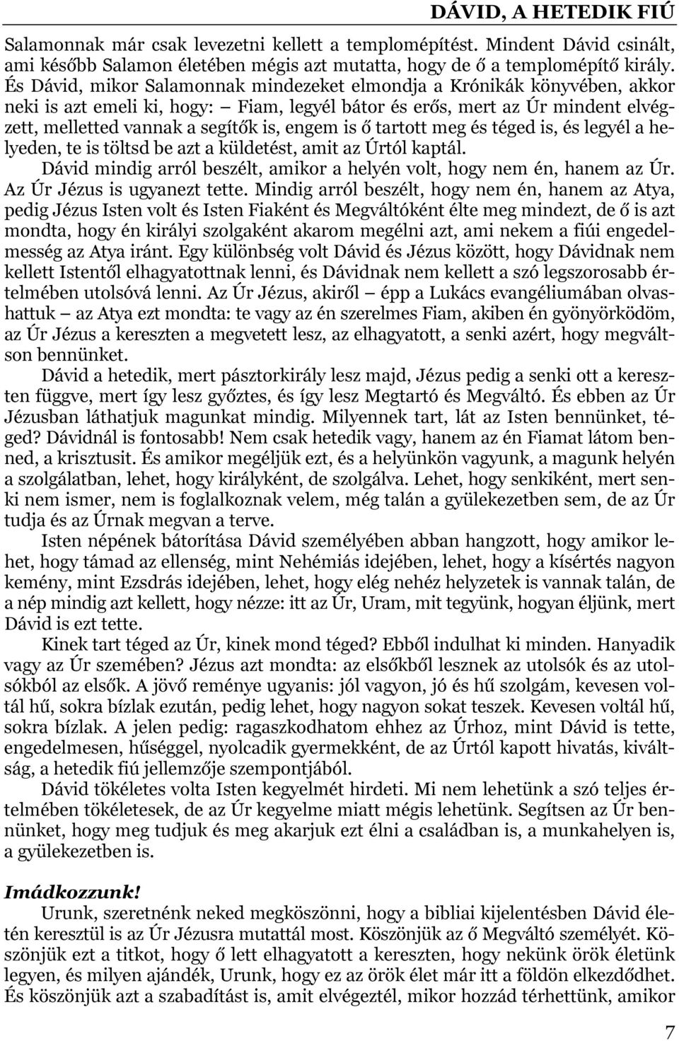 is ő tartott meg és téged is, és legyél a helyeden, te is töltsd be azt a küldetést, amit az Úrtól kaptál. Dávid mindig arról beszélt, amikor a helyén volt, hogy nem én, hanem az Úr.
