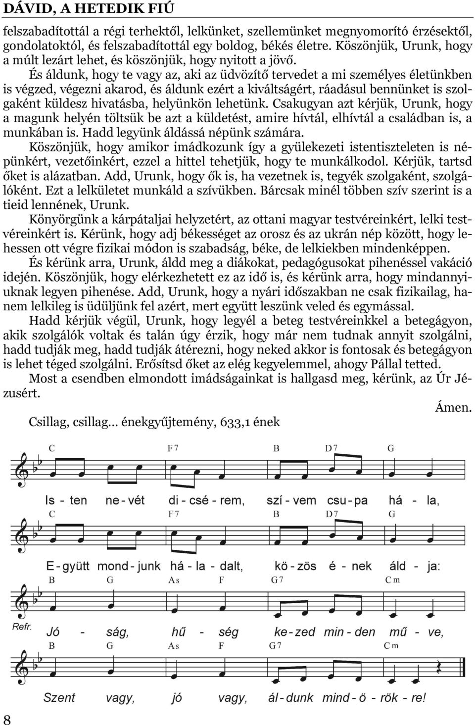 És áldunk, hogy te vagy az, aki az üdvözítő tervedet a mi személyes életünkben is végzed, végezni akarod, és áldunk ezért a kiváltságért, ráadásul bennünket is szolgaként küldesz hivatásba, helyünkön