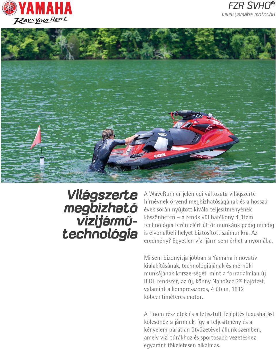 Mi sem bizonyítja jobban a Yamaha innovatív kialakításának, technológiájának és mérnöki munkájának korszerségét, mint a forradalmian új RiDE rendszer, az új, könny NanoXcel2 hajótest, valamint a