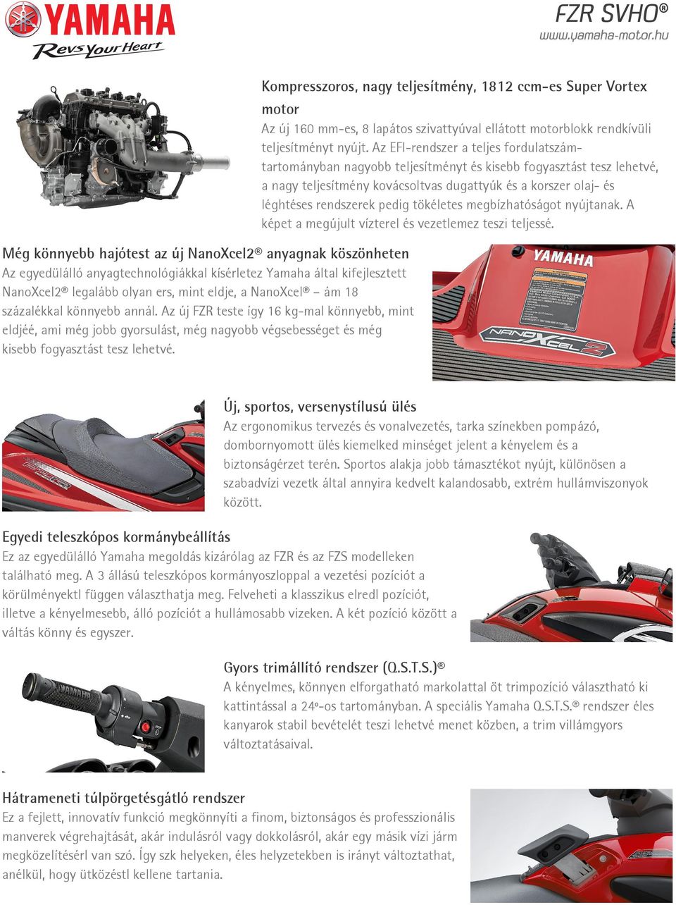 Kompresszoros, nagy teljesítmény, 1812 ccm-es Super Vortex motor Az új 160 mm-es, 8 lapátos szivattyúval ellátott motorblokk rendkívüli teljesítményt nyújt.