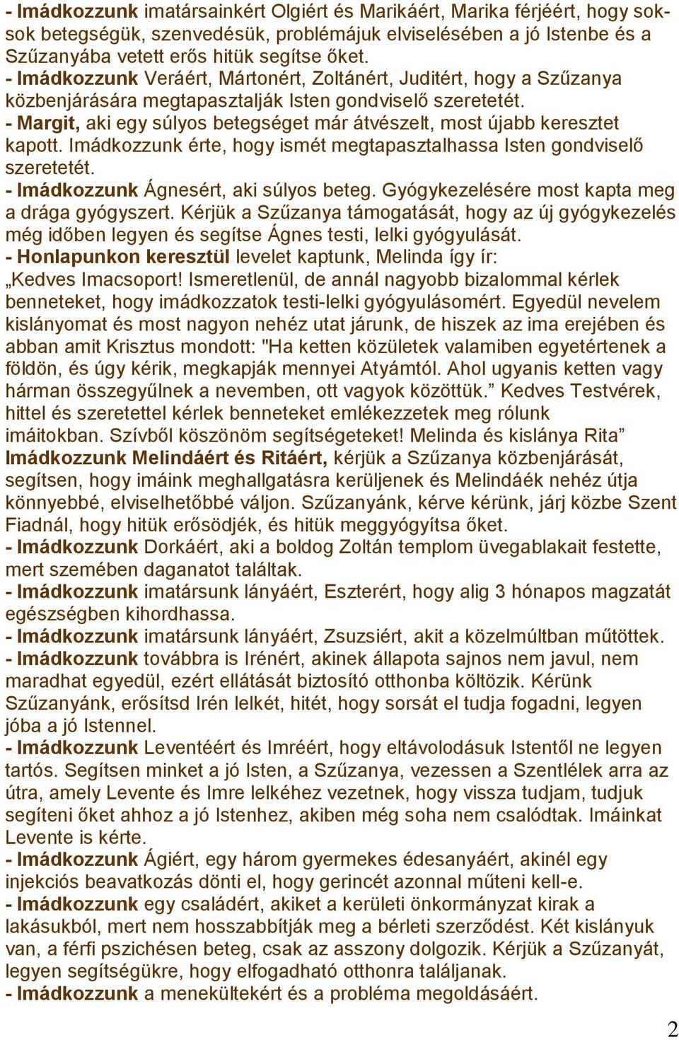 - Margit, aki egy súlyos betegséget már átvészelt, most újabb keresztet kapott. Imádkozzunk érte, hogy ismét megtapasztalhassa Isten gondviselő szeretetét. - Imádkozzunk Ágnesért, aki súlyos beteg.