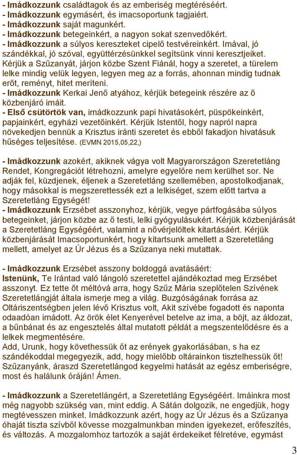 Kérjük a Szűzanyát, járjon közbe Szent Fiánál, hogy a szeretet, a türelem lelke mindig velük legyen, legyen meg az a forrás, ahonnan mindig tudnak erőt, reményt, hitet meríteni.