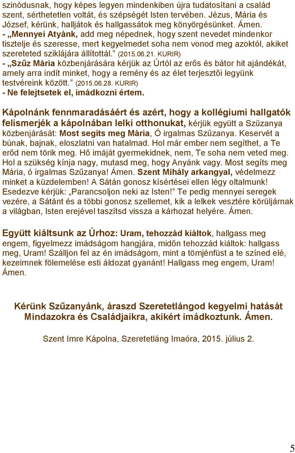 - Mennyei Atyánk, add meg népednek, hogy szent nevedet mindenkor tisztelje és szeresse, mert kegyelmedet soha nem vonod meg azoktól, akiket szereteted sziklájára állítottál. (2015.06.21.