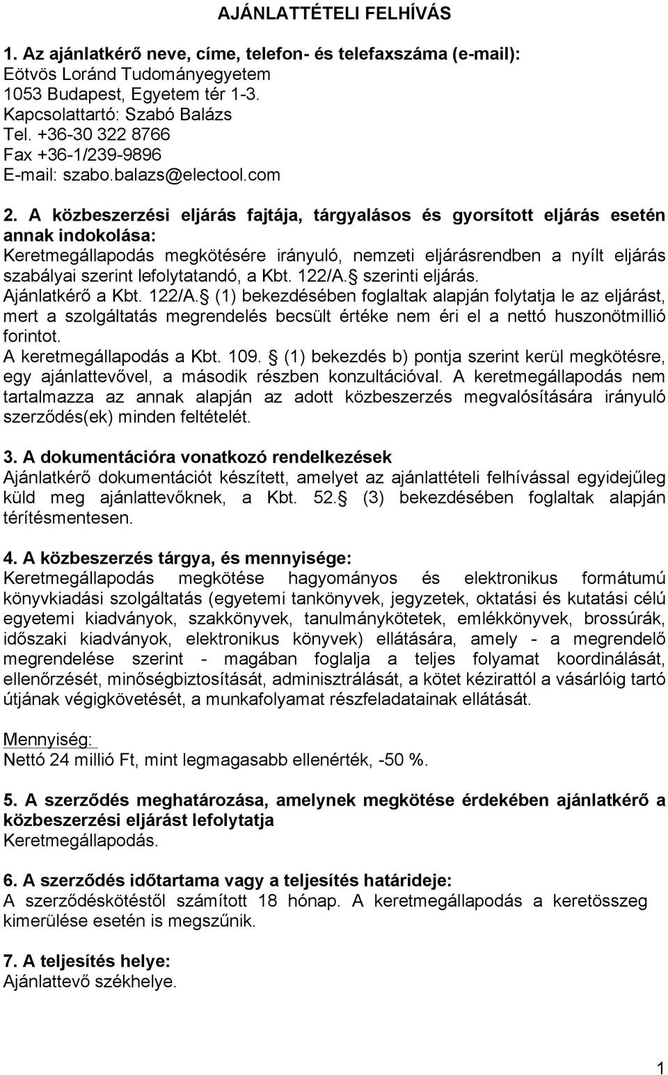 A közbeszerzési eljárás fajtája, tárgyalásos és gyorsított eljárás esetén annak indokolása: Keretmegállapodás megkötésére irányuló, nemzeti eljárásrendben a nyílt eljárás szabályai szerint