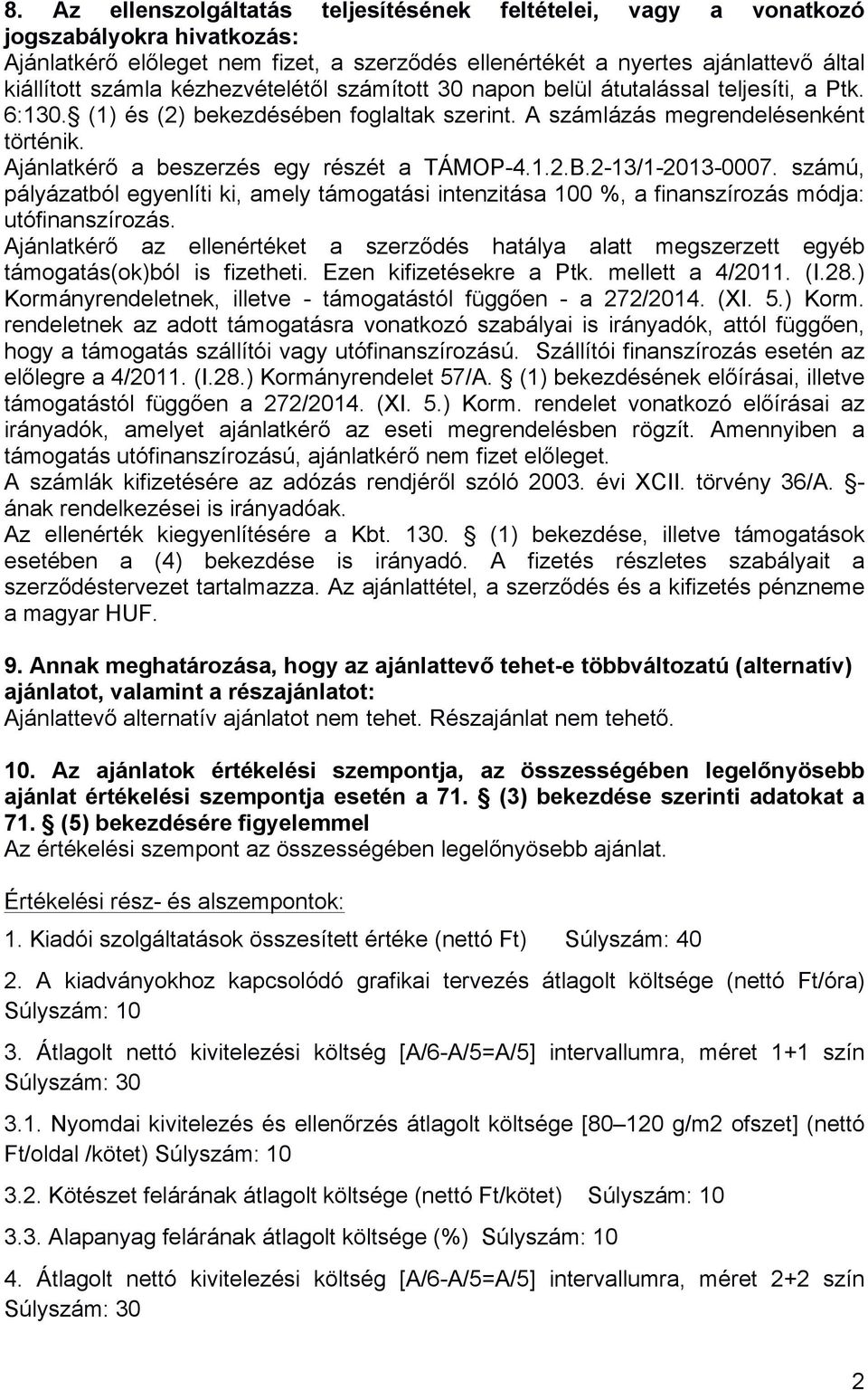 Ajánlatkérő a beszerzés egy részét a TÁMOP-4.1.2.B.2-13/1-2013-0007. számú, pályázatból egyenlíti ki, amely támogatási intenzitása 100 %, a finanszírozás módja: utófinanszírozás.