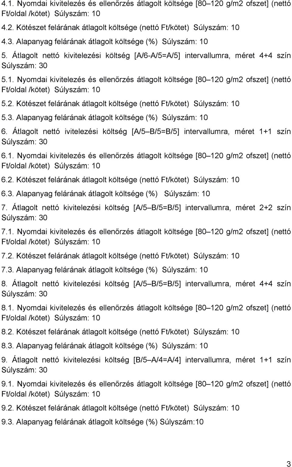 2. Kötészet felárának átlagolt költsége (nettó Ft/kötet) Súlyszám: 10 5.3. Alapanyag felárának átlagolt költsége (%) Súlyszám: 10 6.