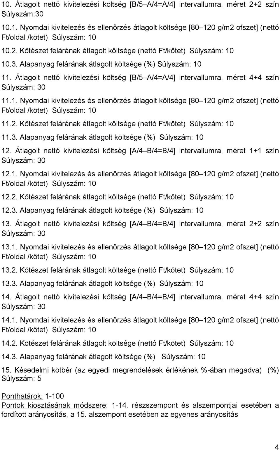 2. Kötészet felárának átlagolt költsége (nettó Ft/kötet) Súlyszám: 10 11.3. Alapanyag felárának átlagolt költsége (%) Súlyszám: 10 12.