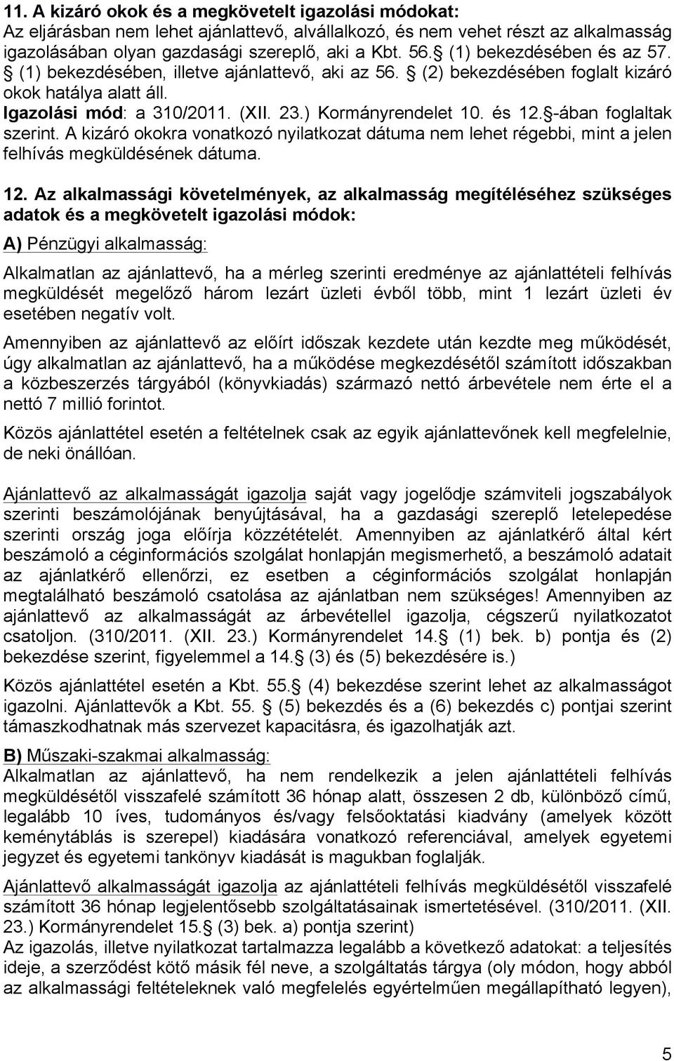 -ában foglaltak szerint. A kizáró okokra vonatkozó nyilatkozat dátuma nem lehet régebbi, mint a jelen felhívás megküldésének dátuma. 12.