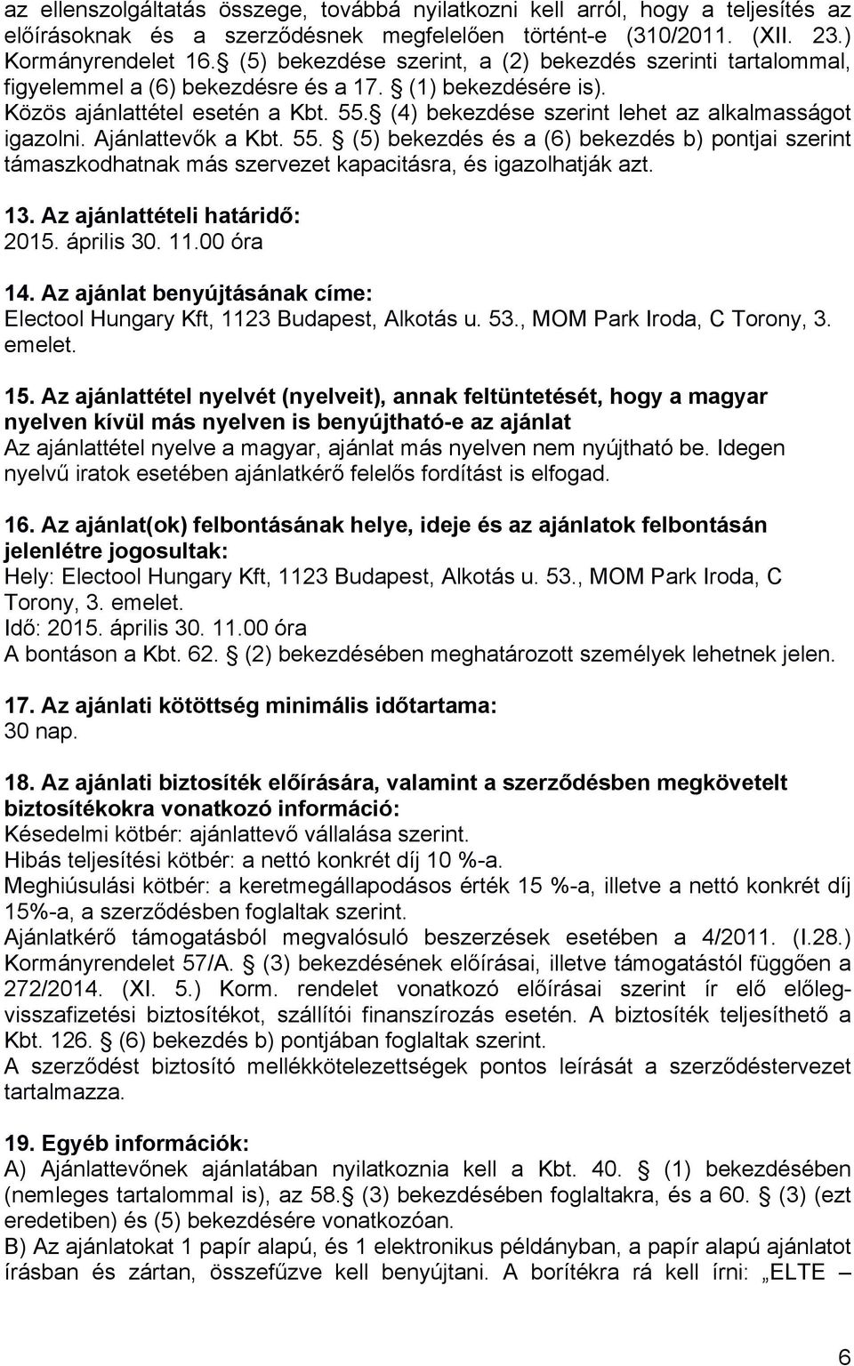 (4) bekezdése szerint lehet az alkalmasságot igazolni. Ajánlattevők a Kbt. 55. (5) bekezdés és a (6) bekezdés b) pontjai szerint támaszkodhatnak más szervezet kapacitásra, és igazolhatják azt. 13.