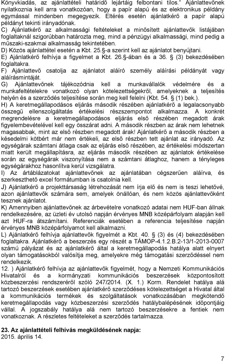 C) Ajánlatkérő az alkalmassági feltételeket a minősített ajánlattevők listájában foglaltaknál szigorúbban határozta meg, mind a pénzügyi alkalmassági, mind pedig a műszaki-szakmai alkalmasság
